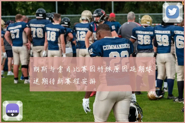 朗斯与索肖比赛因特殊原因延期球迷期待新赛程安排
