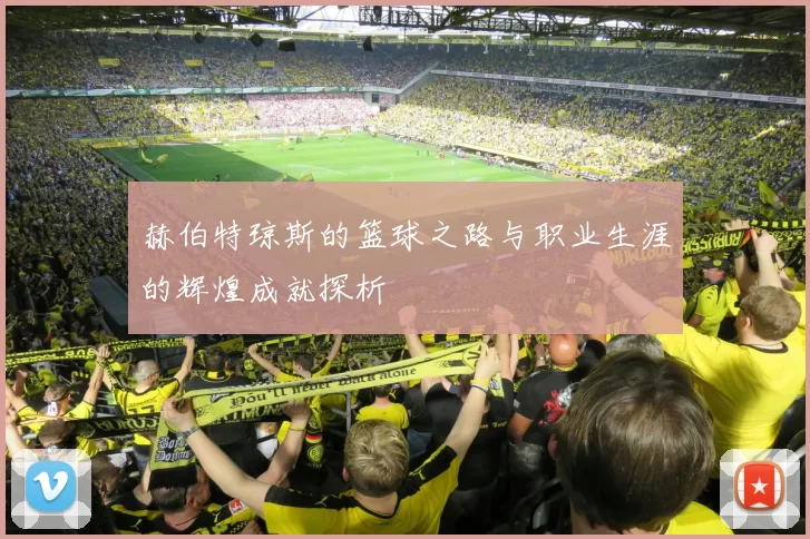 赫伯特琼斯的篮球之路与职业生涯的辉煌成就探析